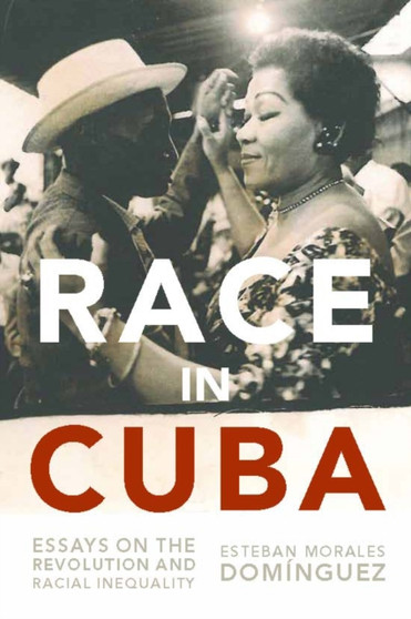 Race in Cuba : Essays on the Revolution and Racial Inequality