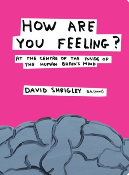 How Are You Feeling? : At the Centre of the Inside of the Human Brain by David Shrigley - Hardback