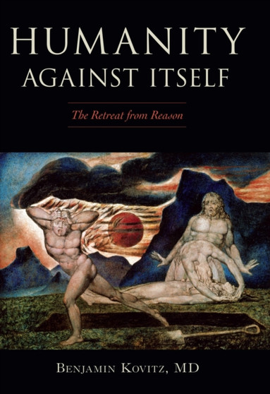 Humanity Against Itself : The Retreat from Reason
