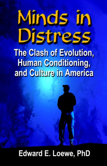 Minds in Distress : The Clash of Evolution, Human Conditioning, and Culture in America