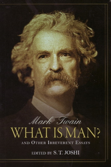 What is Man? : and Other Irreverent Essays