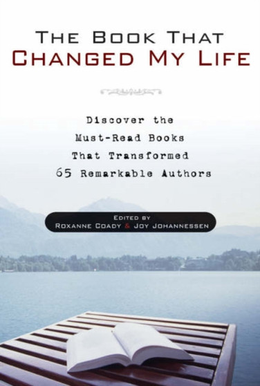 The Book That Changed My Life : Discover the Must-Read Books that Transformed 65 Remarkable Authors The Book That Changed My Life : Discover the Must-Read Books that Transformed 65 Remarkable Authors