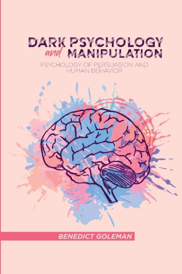 Dark Psychology and Manipulation : Psychology of Persuasion and Human Behavior