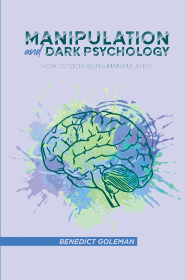 Manipulation and Dark Psychology : How to Stop Being Manipulated
