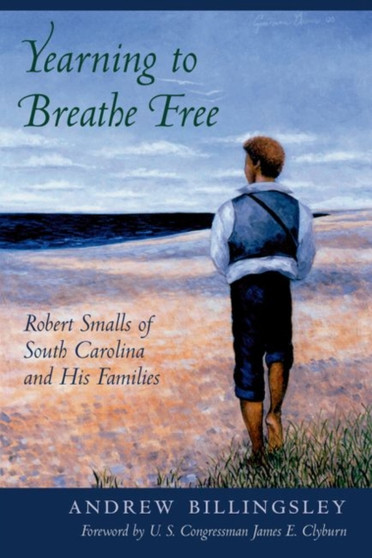 Yearning to Breathe Free : Robert Smalls of South Carolina and His Families
