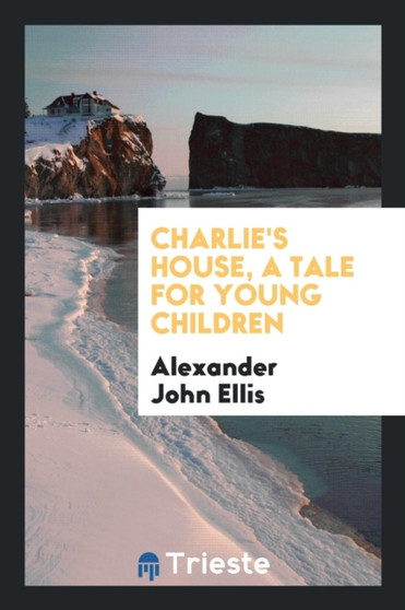 Charlie's House, a Tale for Young Children by Alexander John Ellis - Paperback