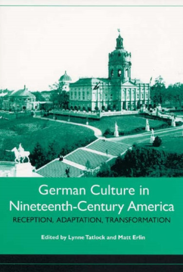 German Culture in Nineteenth-Century America : Reception, Adaptation, Transformation