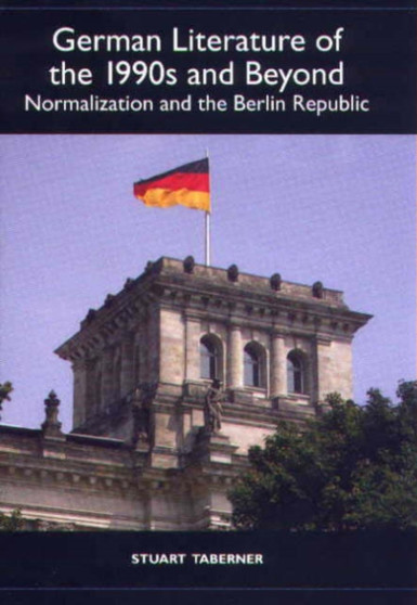 German Literature of the 1990s and Beyond : Normalization and the Berlin Republic