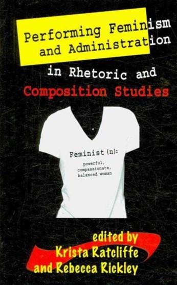 Performing Feminism and Administration in Rhetoric and Composition Studies
