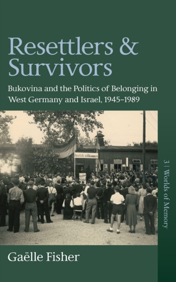 Resettlers and Survivors : Bukovina and the Politics of Belonging in West Germany and Israel, 1945???1989