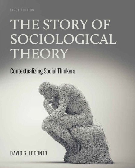 The Story of Sociological Theory : Contextualizing Social Thinkers