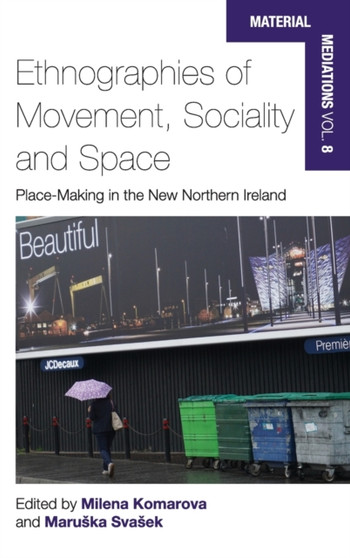 Ethnographies of Movement, Sociality and Space : Place-Making in the New Northern Ireland