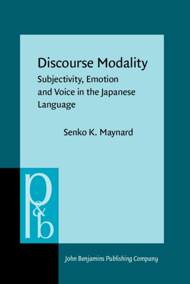 Discourse Modality : Subjectivity, Emotion and Voice in the Japanese Language Discourse Modality : Subjectivity, Emotion and Voice in the Japanese Language