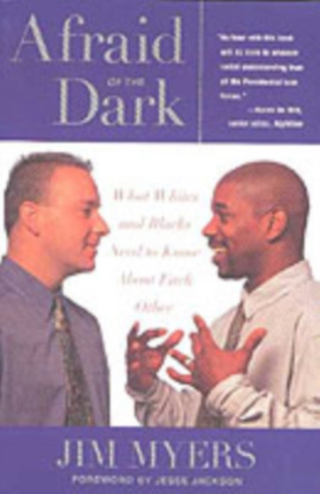 Afraid of the Dark : What Whites and Blacks Need to Know about Each Other