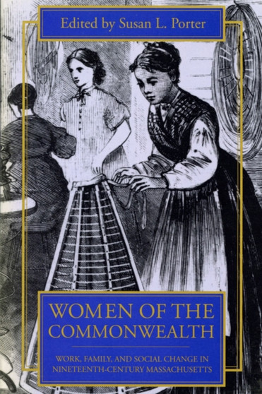 Women of the Commonwealth : Work, Family and Social Change in Nineteenth-century Massachusetts