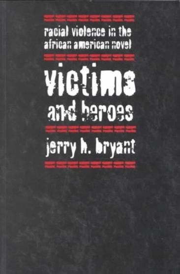 Victims and Heroes : Racial Violence in the African American Novel