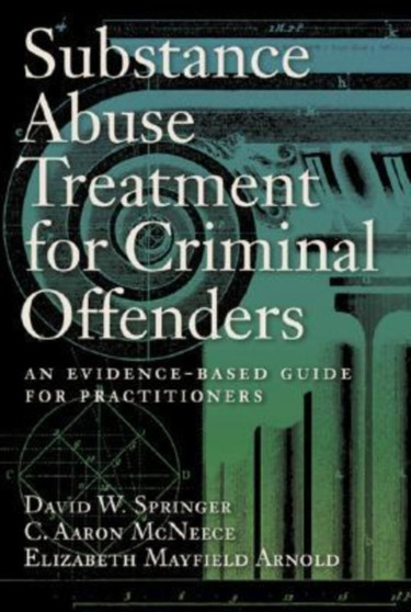 Substance Abuse Treatment for Criminal Offenders : An Evidence-based Guide for Practitioners
