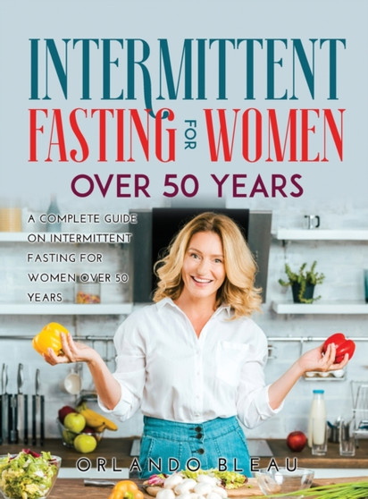 Intermittent Fasting for Women Over 50 Years : A Complete Guide on Intermittent Fasting For Women Over 50 Years