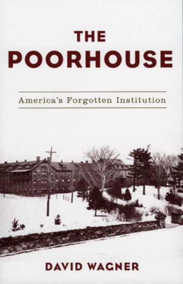 The Poorhouse : America's Forgotten Institution