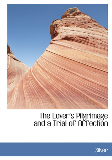 The Lover's Pilgrimage and a Trial of Affection by Silver - Paperback