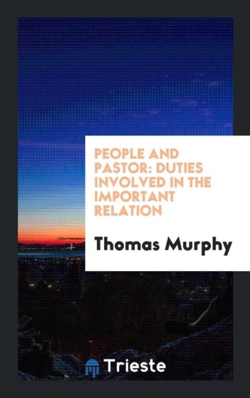 People and Pastor : Duties Involved in the Important Relation by Thomas Murphy - Paperback