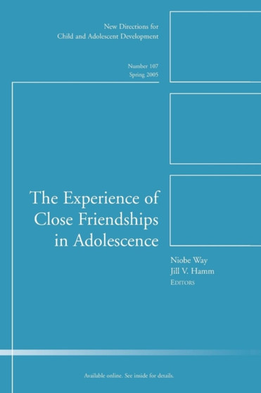 The Experience of Close Friendship in Adolescence : New Directions for Child & Adolescent Development, Number 107