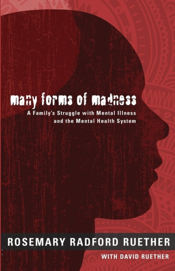 Many Forms of Madness : A Family's Struggle with Mental Illness and the Mental Health System