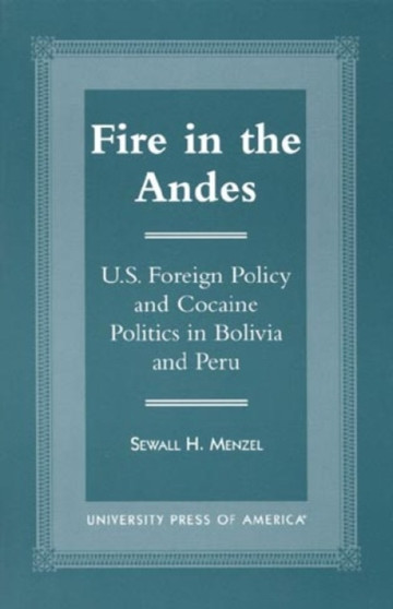Fire in the Andes : U.S. Foreign Policy and Cocaine Politics in Bolivia and Peru
