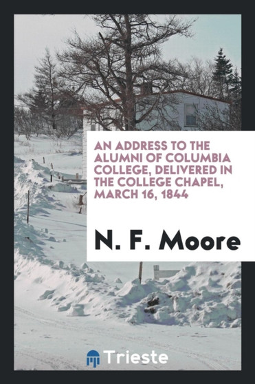 An Address to the Alumni of Columbia College, Delivered in the College Chapel, March 16, 1844
