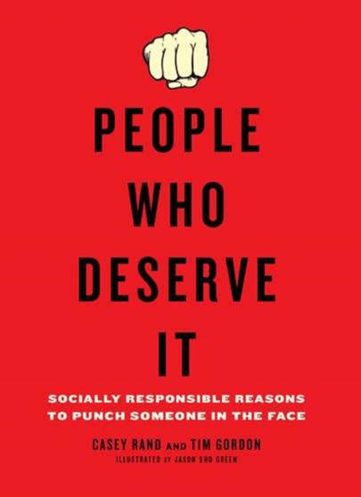 People Who Deserve It : Socially Responsible Reasons to Punch Someone in the Face by Casey Rand - Paperback