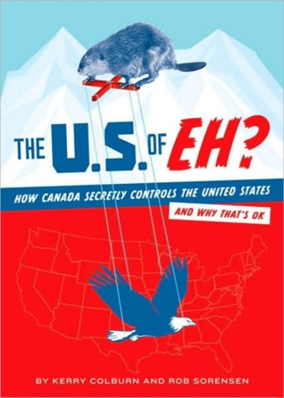 The U.S. of Eh? : How Canada Secretly Controls the United States and Why That's Ok by Kerry Colburn - Paperback