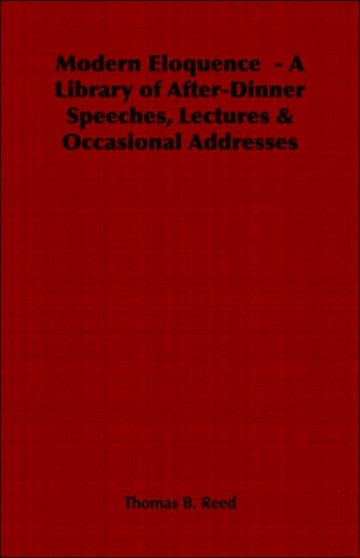 Modern Eloquence - A Library of After-Dinner Speeches, Lectures & Occasional Addresses