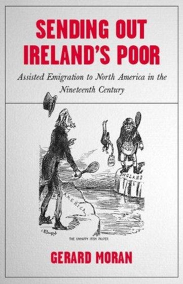 Sending out Ireland's Poor : Assisted Emigration to North America in the Nineteenth-Century Sending out Ireland's Poor : Assisted Emigration to North America in the Nineteenth-Century