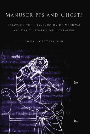 Manuscripts and Ghosts : Essays on the Transmission of Medieval Literature in England