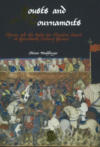 Jousts and Tournaments : Charny and the Rules for Chivalric Sport in Fourteenth Century France