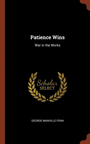 Patience Wins : War in the Works by George Manville Fenn - Hardback