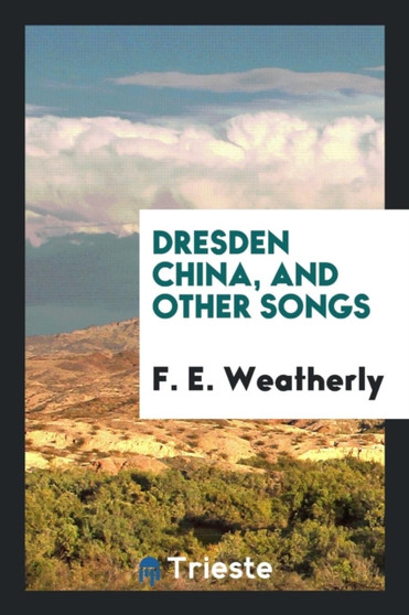 Dresden China, and Other Songs by F E Weatherly - Paperback