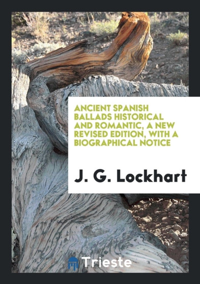 Ancient Spanish Ballads Historical and Romantic, a New Revised Edition, with a Biographical Notice by J G Lockhart - Paperback