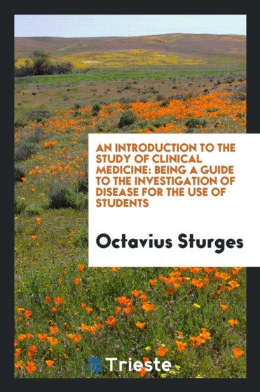 An Introduction to the Study of Clinical Medicine : Being a Guide to the Investigation of Disease for the Use of Students by Octavius Sturges - Paperback