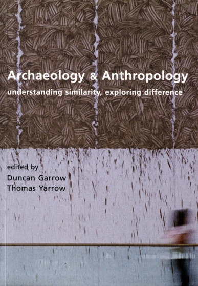 Archaeology and Anthropology : Understanding Similarity, Exploring Difference
