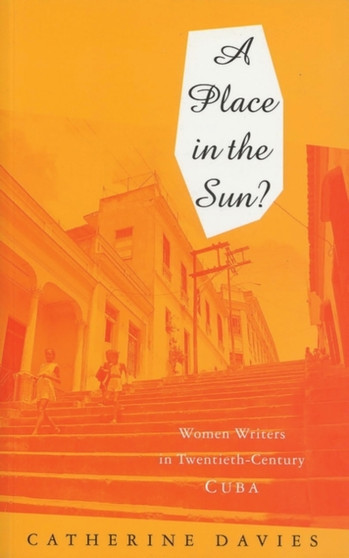 A Place in the Sun : Women Writers in Twentieth-Century Cuba