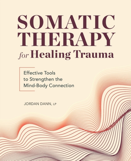 Somatic Therapy for Healing Trauma : Effective Tools to Strengthen the Mind-Body Connection