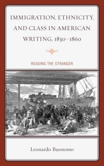 Immigration, Ethnicity, and Class in American Writing, 1830-1860 : Reading the Stranger