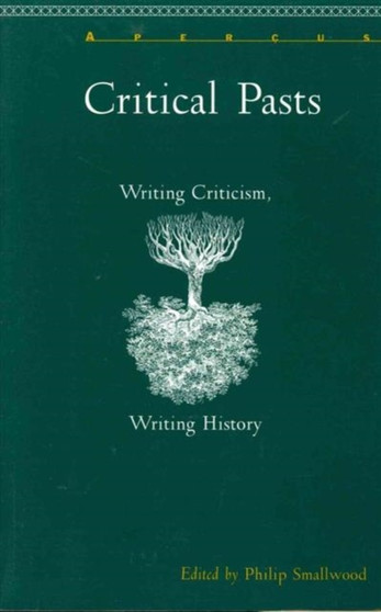 Critical Pasts : Writing Criticism, Writing History