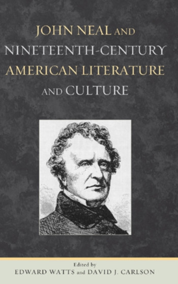 John Neal and Nineteenth-Century American Literature and Culture