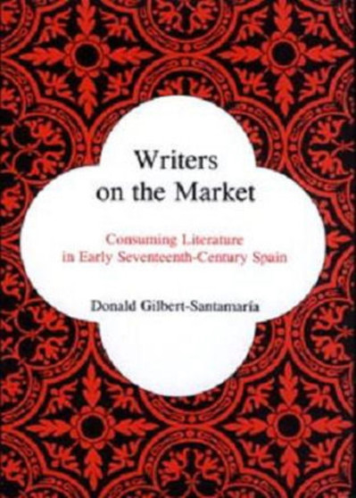Writers on the Market : Consuming Literature in Early Seventeenth-Century Spain