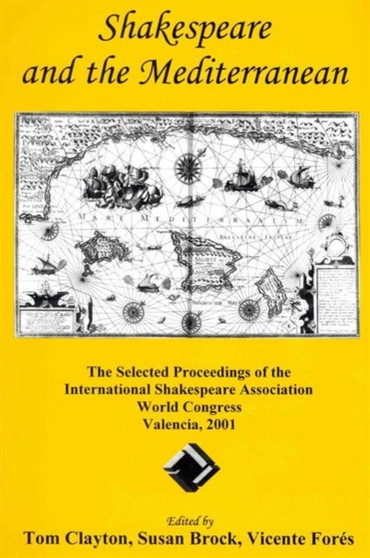 Shakespeare and the Mediterranean : The Selected Proceedings of the International Shakespeare Association World Congress, Valencia, 2001