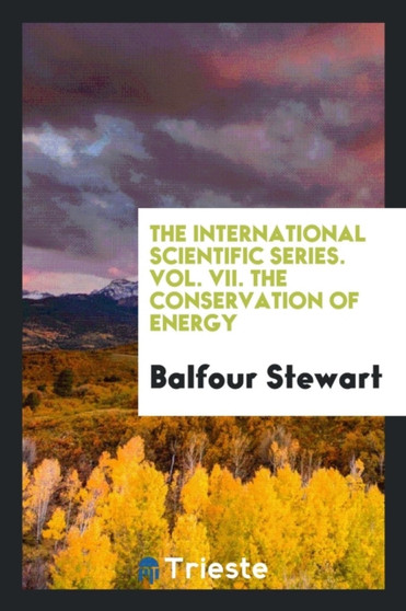 The International Scientific Series, Vol. VII. the Conservation of Energy by Balfour Stewart - Paperback