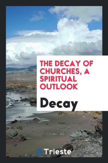 The Decay of Churches, a Spiritual Outlook by Decay - Paperback