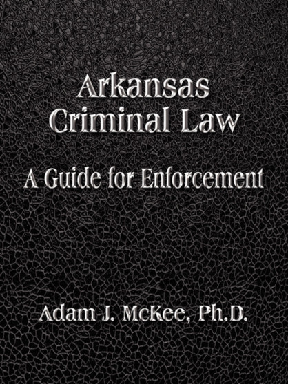 Arkansas Criminal Law : A Guide for Enforcement